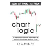 Chart Logic - Technical Analysis Handbook (Color Edition): The Comprehensive Guide to Trading Cryptocurrencies and Tools to Outperform Your Basic Buy and Hold Investor