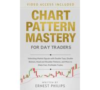 Chart Pattern Mastery for Day Traders: Unlocking Market Signals with Double Tops, Double Bottom, Head and Shoulder Patterns, and More to Make Fast, ... Strategies for Profitable Trading)
