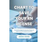 Chart to Save Your RN License: Essential Strategies for Accurate, Timely, and Legally Sound Nursing Documentation