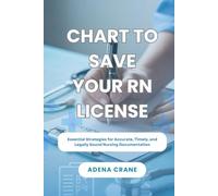 Chart to Save Your RN License: Essential Strategies for Accurate, Timely, and Legally Sound Nursing Documentation