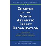 Charter of the North Atlantic Treaty Organization: Together with Scholarly Commentaries and Essential Historical Documents (Basic Documents in World Politics)