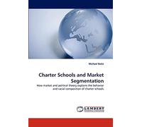 Charter Schools and Market Segmentation: How market and political theory explains the behavior and racial composition of charter schools