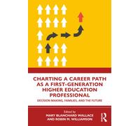 Charting a Career Path as a First-Generation Higher Education Professional : Decision Making, Families, and the Future