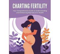 Charting Fertility: Fertility Book Focused on Tips to Boost Fertility and Overcome Infertility | TTC Awakening Guide with Nutrition Top Mistakes While ... Naturally | For Women | Path to Parenthood