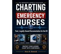 Charting for Emergency Nurses: Fast, Legally-Sound ER Documentation - Triage, Trauma, and High-Acuity Charting Templates, Real Note Examples, and Strategies to Protect Your License