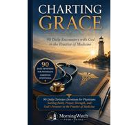 Charting Grace: 90 Daily Christian Devotions for Physicians Seeking Faith, Prayer, Strength, and God’s Presence in the Practice of Medicine (Faith at Work Devotional Series)