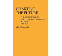 Charting the Future: The Supreme Court Responds to a Changing Society, 1890$1920: 5 (Contributions in Legal Studies)