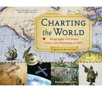 Charting the World Volume 36: Geography and Maps from Cave Paintings to GPS with 21 Activities Volume 36 (For Kids)