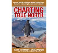 Charting True North: The CEO's Guide to Authentistic Leadership (The Authentistic Leadership Series)