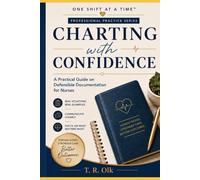 Charting With Confidence: A Practical Guide On Defensible Documentation For Nurses (One Shift At A Time: Professional Practice)