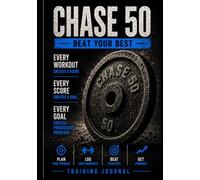 Chase 50 - The Progressive Overload Training Journal:: A Simple System for Tracking Progress, Beating Personal Bests, and Building Strength