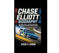 CHASE ELLIOTT BIOGRAPHY: Full-Throttle Legacy: The Story of Chase Elliott, From Dawsonville Dreamer to NASCAR Champion