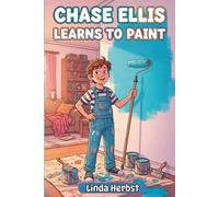 Chase Ellis Learns to Paint: A Story of Patience, Practice and Doing Things Right, Hands-On Work, Ages 9-12