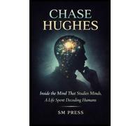 CHASE HUGHES: Inside the Mind That Studies Minds, A Life Spent Decoding Humans