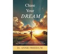 Chase Your Dream: Guide to Discover your Goal, follow Small Steps, Stay Disciplined and Focused to Achieve Your Dream