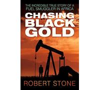 Chasing Black Gold: The Incredible True Story of a Fuel Smuggler in Africa