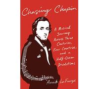 Chasing Chopin: A Musical Journey Across Three Centuries, Four Countries, and a Half-Dozen Revolutions