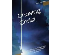 Chasing Christ: A Call to Crucify Complacency and Carry Your Cross with Conviction
