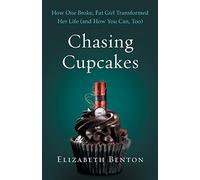 Chasing Cupcakes : How One Broke, Fat Girl Transformed Her Life (and How You ...