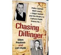 Chasing Dillinger: Police Captain Matt Leach, J. Edgar Hoover and the Rivalry to Capture Public Enemy No. 1