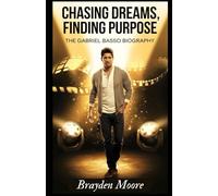 CHASING DREAMS, FINDING PURPOSE: The Gabriel Basso Biography