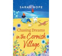 Chasing Dreams in the Cornish Village: An uplifting romance from Sarah Hope, author of the Cornish Bakery series (The Cornish Village Series, 2)