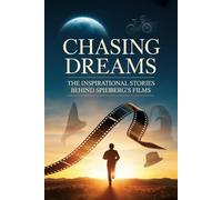 Chasing Dreams: The Inspirational Stories Behind Spielberg's Films