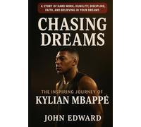 CHASING DREAMS: The Inspiring Journey of Kylian Mbappé: A Story of Hard Work, Humility, Discipline, Faith, and Believing in Your Dreams