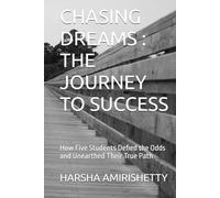 CHASING DREAMS : THE JOURNEY TO SUCCESS: How Five Students Defied the Odds and Unearthed Their True Path