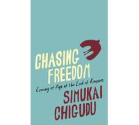 Chasing Freedom : Coming of Age at the End of Empire