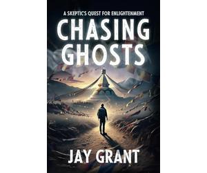 Chasing Ghosts: A Skeptic's Quest For Enlightenment