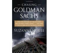 Chasing Goldmann Sachs: How the Masters of the Universe Melted Wall Street Down...and Why They'll Take Us to the Brink Again