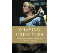 Chasing Greatness: Johnny Miller, Arnold Palmer, and the Miracle at Oakmont