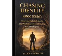 Chasing Identity Upside Down: How God Rebuilds You in the Wilderness Before Sending You into Purpose