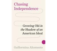 Chasing Independence : Growing Old in the Shadow of an American Ideal