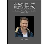 CHASING JOY BILLY HUDSON: A True Story of Friendship, Passion, and the Power of Play