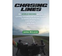 Chasing Lines: My WORLD RECORD pursuit cycling unsupported across Europe 6292km, 9 countries, two wheels, one man