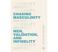 Chasing Masculinity : Men, Validation, and Infidelity