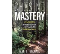 Chasing Mastery: 25 Lessons to Cultivate Your Full Potential in Endurance Sports