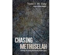 Chasing Methuselah: Theology, the Body, and Slowing Human Aging