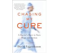 Chasing My Cure: A Doctor's Race to Turn Hope into Action; A Memoir: A Doctor's Race to Turn Hope into Action; A Memoir