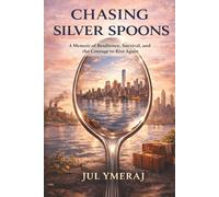 Chasing Silver Spoons: A Memoir of Resilience and the Courage to Rise Again