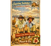 Chasing Summer: From Anchors to Airports: Volume 1: Chile, Bolivia, Argentina (The Chasing Summer Series)