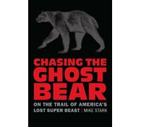 Chasing the Ghost Bear : On the Trail of America's Lost Super Beast