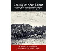 Chasing the Great Retreat: The German Cavalry Pursuit of the British Expeditionary Force Before the Battle of the Marne August 1914