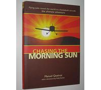 Chasing the Morning Sun: Flying Solo Round the World in a Homebuilt Aircraft - The Ultimate Adventure