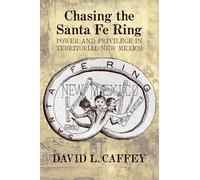 Chasing the Santa Fe Ring: Power and Privilege in Territorial New Mexico