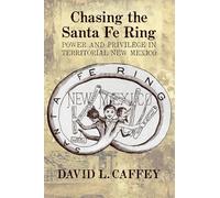 Chasing the Santa Fe Ring: Power and Privilege in Territorial New Mexico