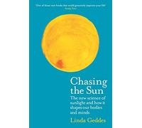 Chasing the Sun : The New Science of Sunlight and How it Shapes Our Bodies and Minds