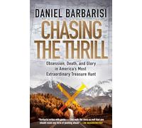 Chasing the Thrill: Obsession, Death, and Glory in America's Most Extraordinary Treasure Hunt